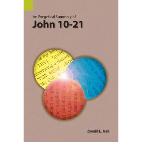 An Exegetical Summary of John 10-21 - Paperback