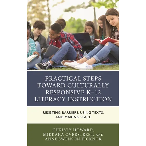 Practical Steps Toward Culturally Responsive K-12 Literacy Instruction: Resisting Barriers, Using Texts, and Making Space - Paperback