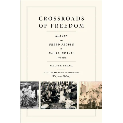 Crossroads of Freedom: Slaves and Freed People in Bahia, Brazil, 1870-1910 - Hardcover