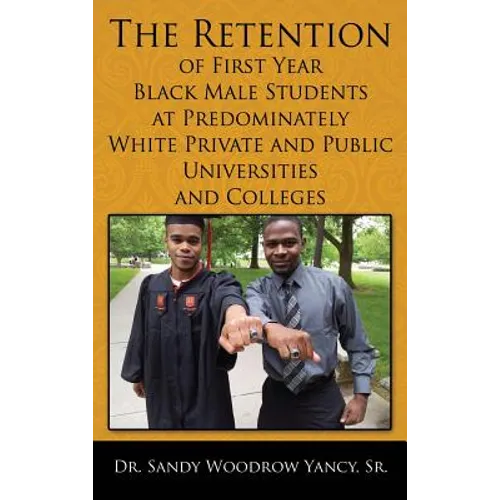 The Retention of First Year Black Male Students at Predominately White Private and Public Universities and Colleges - Hardcover