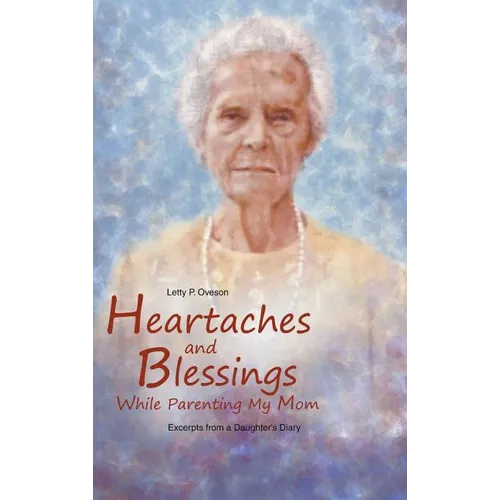 Heartaches and Blessings While Parenting My Mom - Hardcover