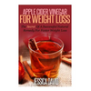 Apple Cider Vinegar For Weight Loss: The Secret Of A Successful Natural Remedy For Faster Weight Loss - Paperback