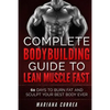 COMPLETE BODYBUILDING GUIDE To LEAN MUSCLE FAST: 60 DAYS To BURN FAT AND SCULPT YOUR BEST BODY EVER - Paperback