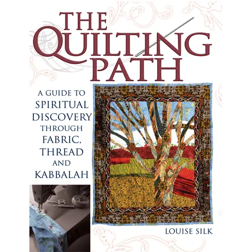 The Quilting Path: A Guide to Spiritual Discover Through Fabric, Thread and Kabbalah - Paperback