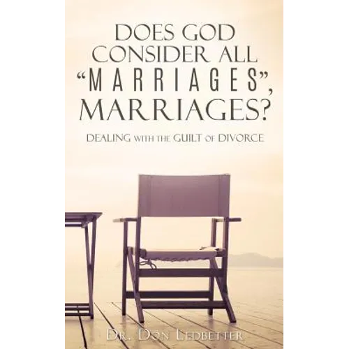 Does God Consider All "Marriages", Marriages?: Dealing With The Guilt Of Divorce - Paperback