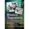 Mission Yugoslavia: The OSS and the Chetnik and Partisan Resistance Movements, 1943-1945 - Paperback