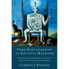 From Deep Learning to Rational Machines: What the History of Philosophy Can Teach Us about the Future of Artificial Intelligence - Hardcover