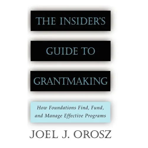 The Insider's Guide to Grantmaking: How Foundations Find, Fund, and Manage Effective Programs - Hardcover