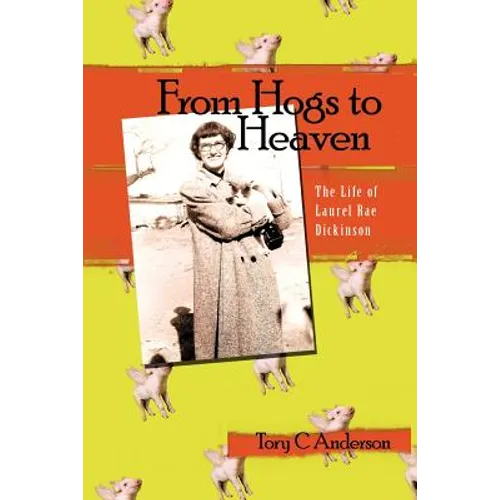 From Hogs to Heaven: The Life of Laurel Rae Dickinson - Paperback