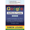 Google AdWords Insider: Insider Strategies You Must Master to Instantly Expose Your Business to 200 Million Google Users - Paperback