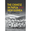 The Chinese in Papua New Guinea: Past, Present and Future - Paperback