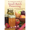 The Complete Book of Small-Batch Preserving: Over 300 Recipes to Use Year-Round - Paperback