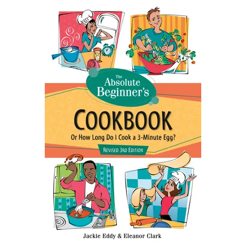 The Absolute Beginner's Cookbook, Revised 3rd Edition: Or How Long Do I Cook a 3-Minute Egg? - Paperback