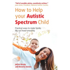 How to Help Your Autistic Spectrum Child: Practical Ways to Make Family Life Run More Smoothly - Paperback