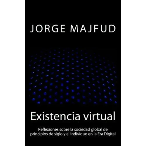 Existencia virtual: Reflexiones sobre la sociedad global de principios de siglo y el individuo en la Era Digital - Paperback