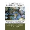 Leaving a Lasting Legacy: A Christian's Handbook for Gift and Estate Planning - Paperback