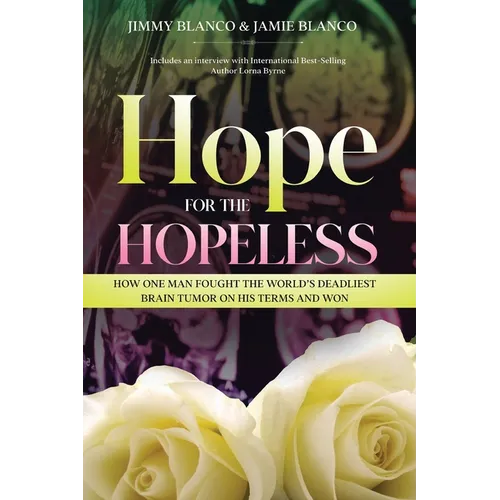 Hope for the Hopeless: How One Man Fought the World's Deadliest Brain Tumor on His Terms and Won - Paperback