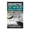Songwriting: Lyric and Melody Writing for Beginners: How to Become a Songwriter in 24 Hours or Less! - Paperback