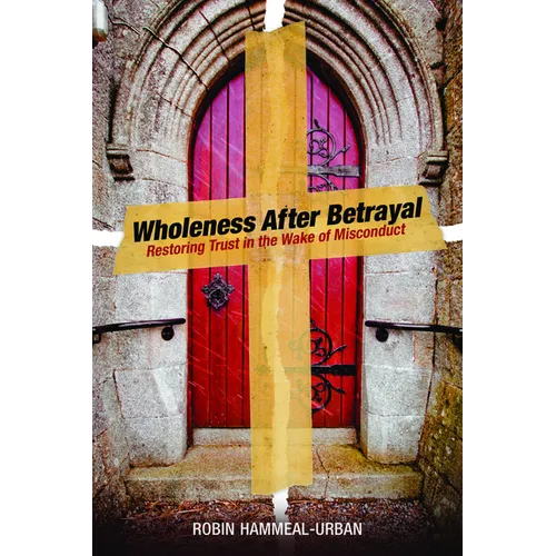 Wholeness After Betrayal: Restoring Trust in the Wake of Misconduct - Paperback