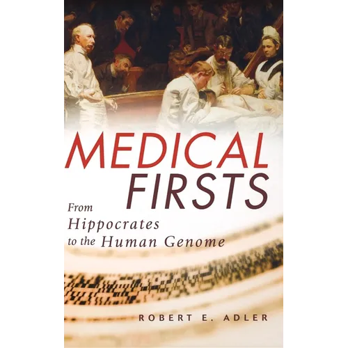 Medical Firsts: From Hippocrates to the Human Genome - Hardcover