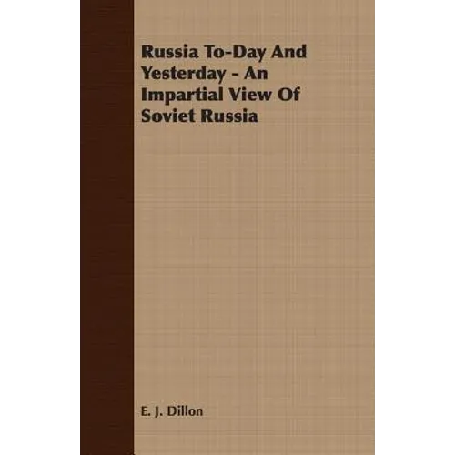 Russia To-Day And Yesterday - An Impartial View Of Soviet Russia - Paperback