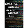 Creative Writing in the Digital Age: Theory, Practice, and Pedagogy - Paperback