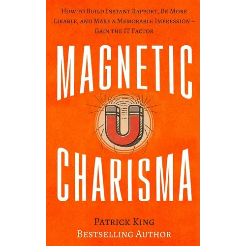 Magnetic Charisma: How to Build Instant Rapport, Be More Likable, and Make a Mem - Paperback