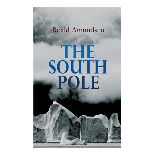 The South Pole: Account of the Norwegian Antarctic Expedition in the "Fram," 1910-1912 - Paperback