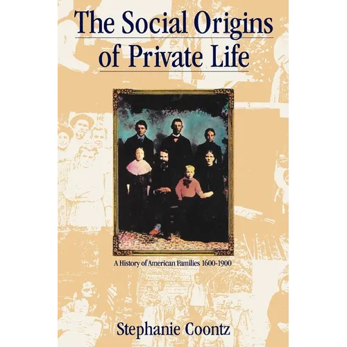 The Social Origins of Private Life: A History of American Families, 1600-1900 - Paperback