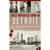Early Organized Crime in Detroit: Vice, Corruption and the Rise of the Mafia - Hardcover