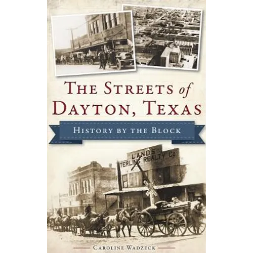 The Streets of Dayton, Texas: History by the Block - Hardcover