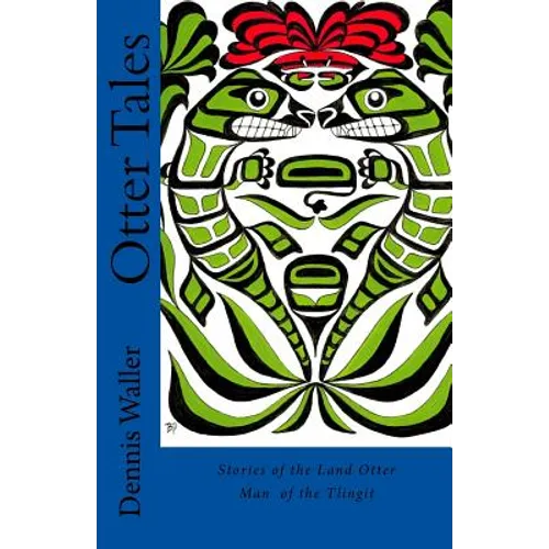 Otter Tales: Stories of the Land Otter Man and Other Spirit Stories based on the Folklore of the Tlingit of Southeastern Alaska - Paperback