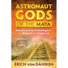 Astronaut Gods of the Maya: Extraterrestrial Technologies in the Temples and Sculptures - Paperback