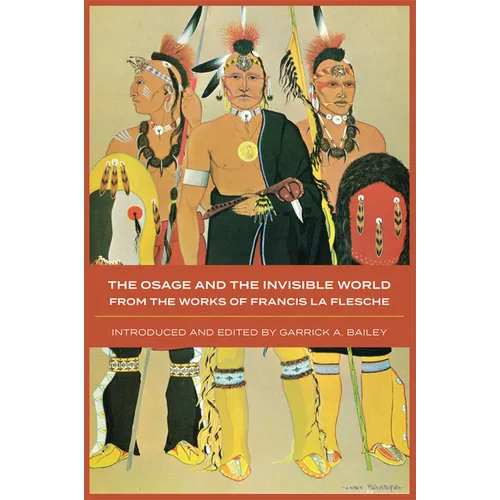 The Osage and the Invisible World: From the Works of Francis La Flesche Volume 217 - Paperback