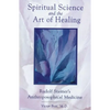 Spiritual Science and the Art of Healing: Rudolf Steiner's Anthroposophical Medicine - Paperback