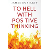 To Hell With Positive Thinking - Paperback
