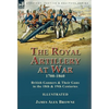 The Royal Artillery at War,1700-1860: British Gunners & Their Guns in the 18th & 19th Centuries - Hardcover