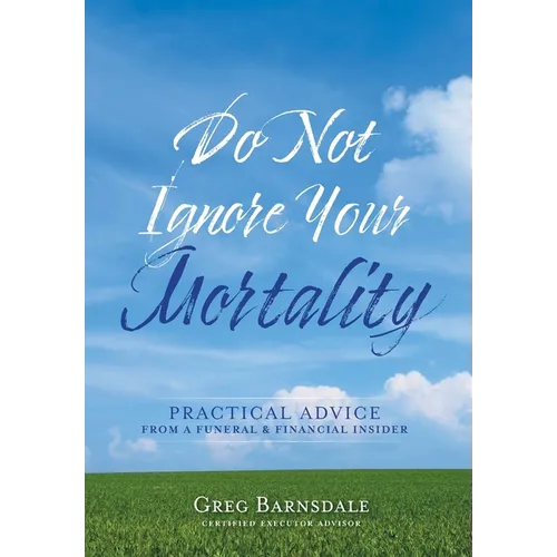 Do Not Ignore Your Mortality: Practical Advice From a Funeral & Financial Insider - Hardcover