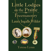 Little Lodges on the Prairie: Freemasonry & Laura Ingalls Wilder - Paperback