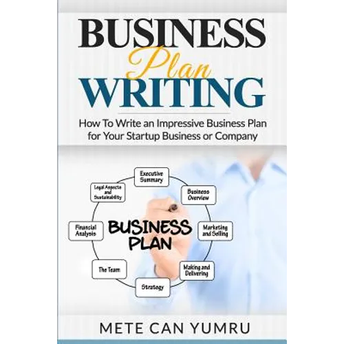 Business Plan Writing: How to Write an Impressive Business Plan for Your Startup - Paperback