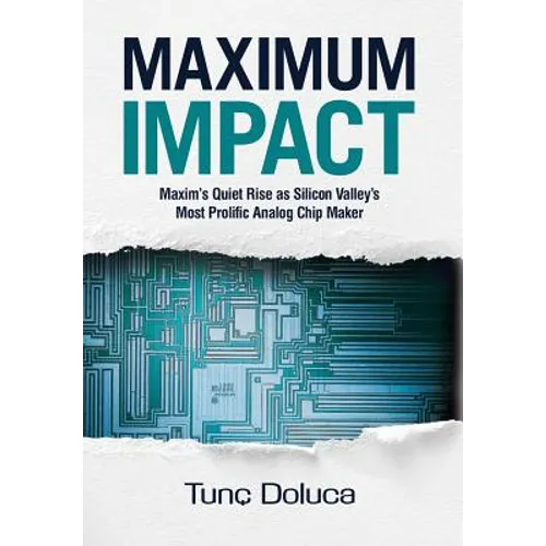 Maximum Impact: Maxim's Quiet Rise as Silicon Valley's Most Prolific Analog Chip Maker - Hardcover