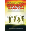 How You Can Fight Human Trafficking: Over 100 Ways To Make a Difference - Paperback