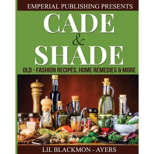 Cade & Shade Old Fashion Recipes, Home Remedies & More - Paperback