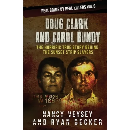 Doug Clark and Carol Bundy: The Horrific True Story Behind the Sunset Strip Slayers - Paperback