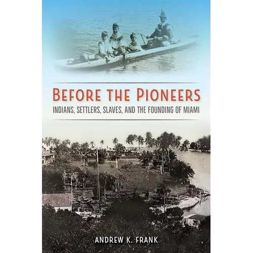 Before the Pioneers: Indians, Settlers, Slaves, and the Founding of Miami - Paperback