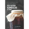 A Quick Start Guide to Batch Brewing Kombucha at Home - Paperback