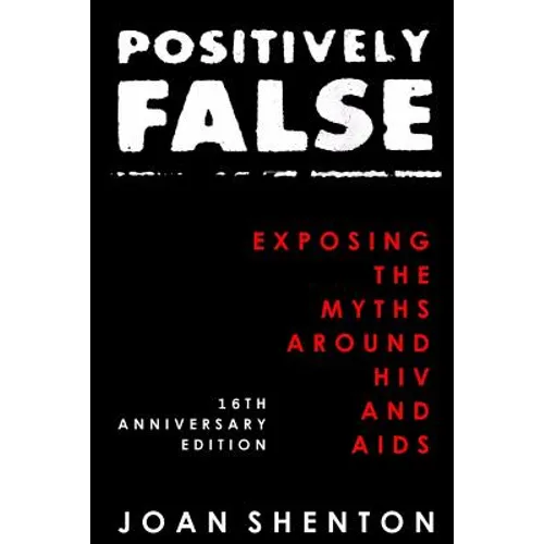 Positively False: Exposing the Myths around HIV and AIDS - 16th Anniversary Edition - Paperback