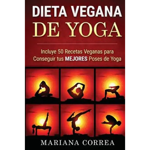 DIETA VEGANA De YOGA: Incluye 50 Recetas Veganas para Conseguir tus MEJORES Poses de Yoga - Paperback