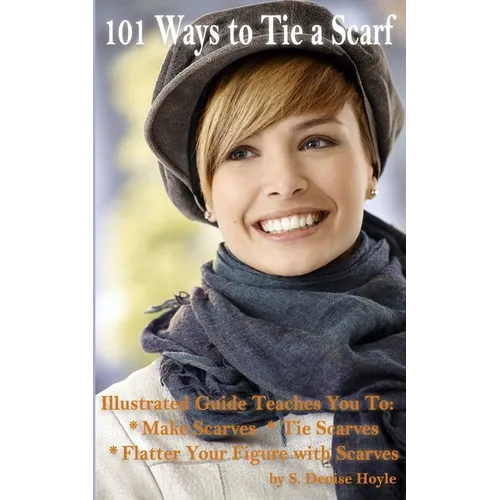 101 Ways to Tie a Scarf: Illustrated Guide Teaches You to Make Scarves, Tie Scarves & Flatter Your Figure With Scarves - Paperback