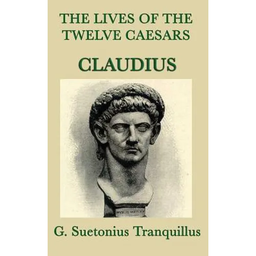 The Lives of the Twelve Caesars -Claudius-: The Roman Emperor Who Conquered Britain - Hardcover